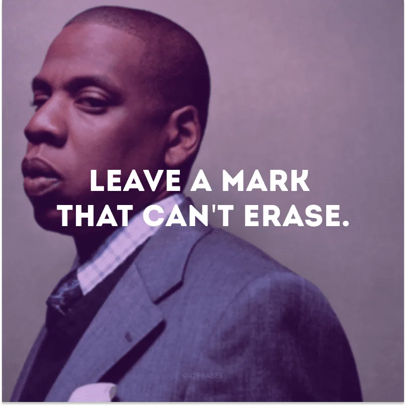 Leave a mark that can\'t erase. (Deixe uma marca que não pode ser apagada.) 