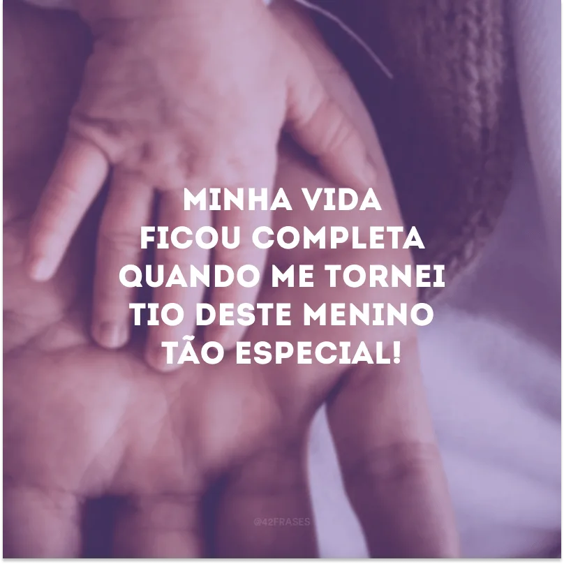 Minha vida ficou completa quando me tornei tio deste menino tão especial!