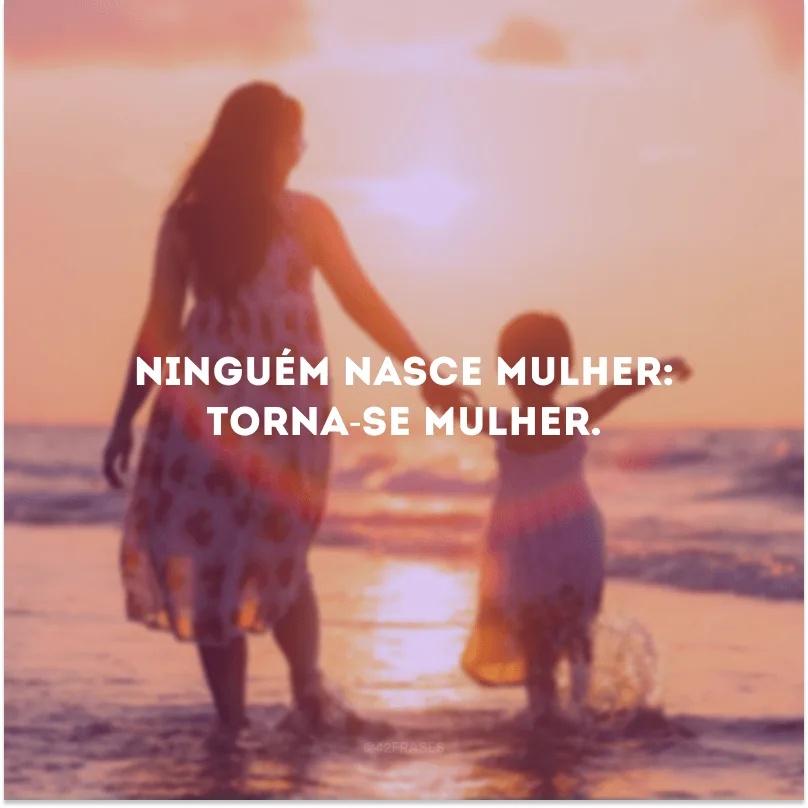 Ninguém nasce mulher: torna-se mulher.