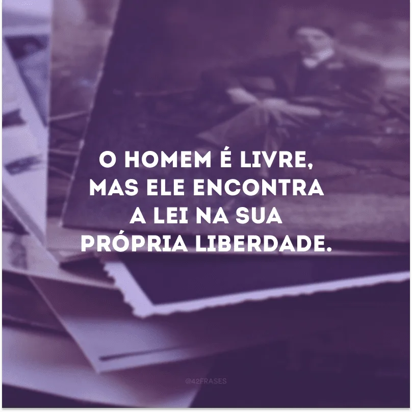 O homem é livre, mas ele encontra a lei na sua própria liberdade.