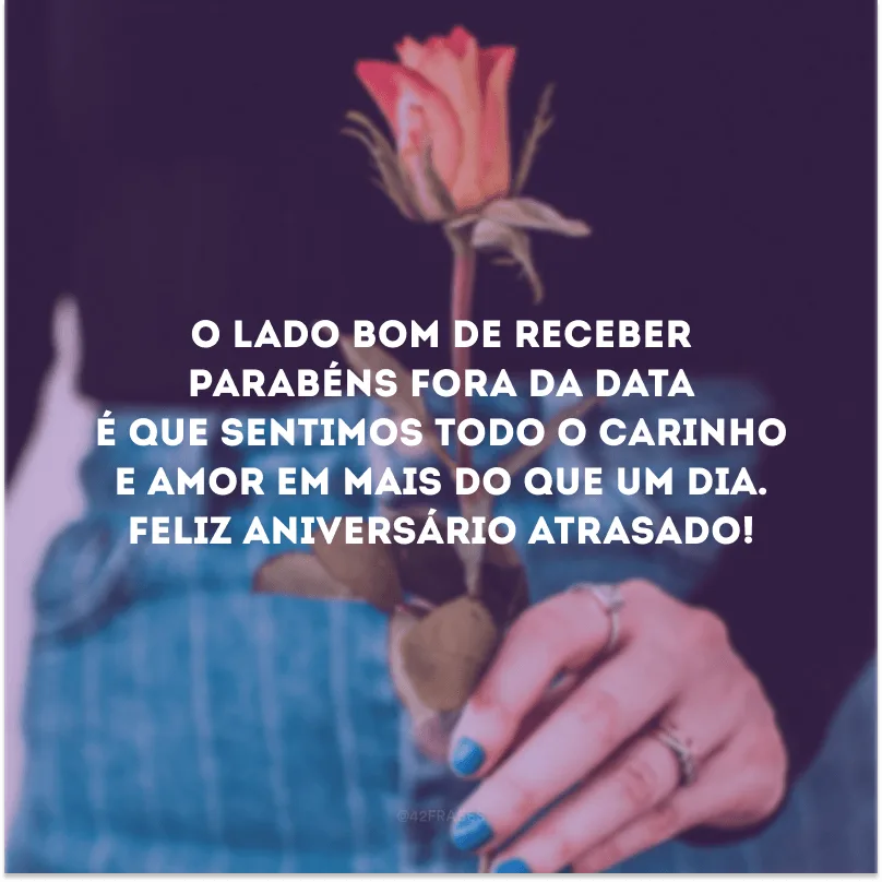 O lado bom de receber parabéns fora da data é que sentimos todo o carinho e amor em mais do que um dia. Feliz aniversário atrasado!