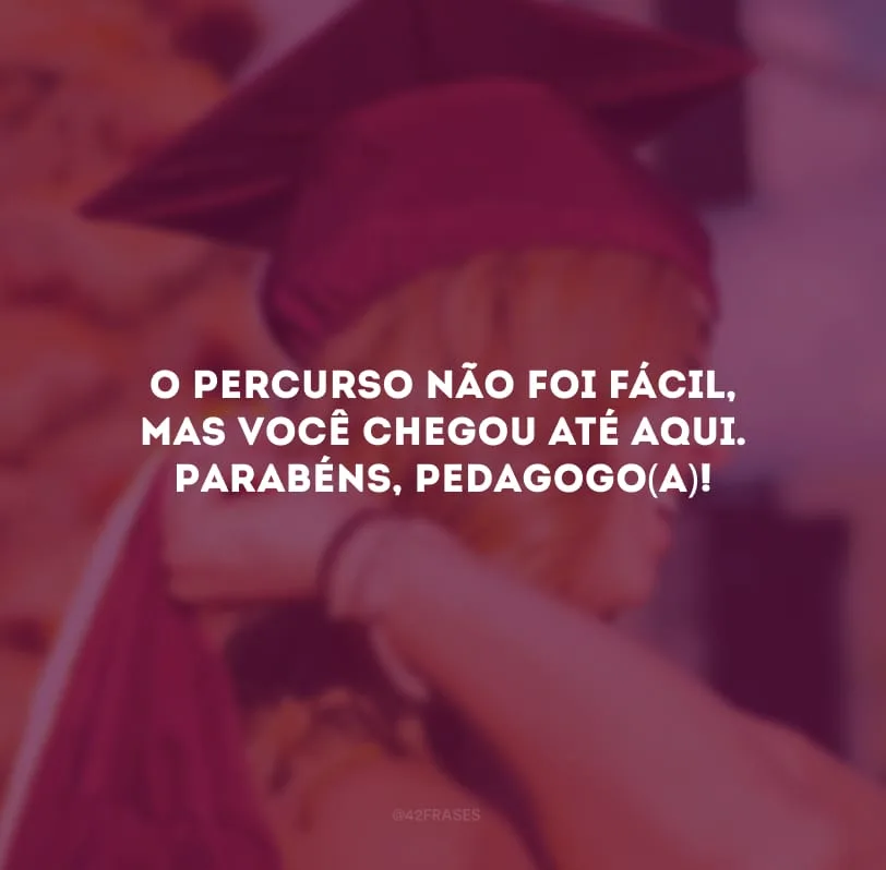 O percurso não foi fácil, mas você chegou até aqui. Parabéns, pedagogo(a)! 