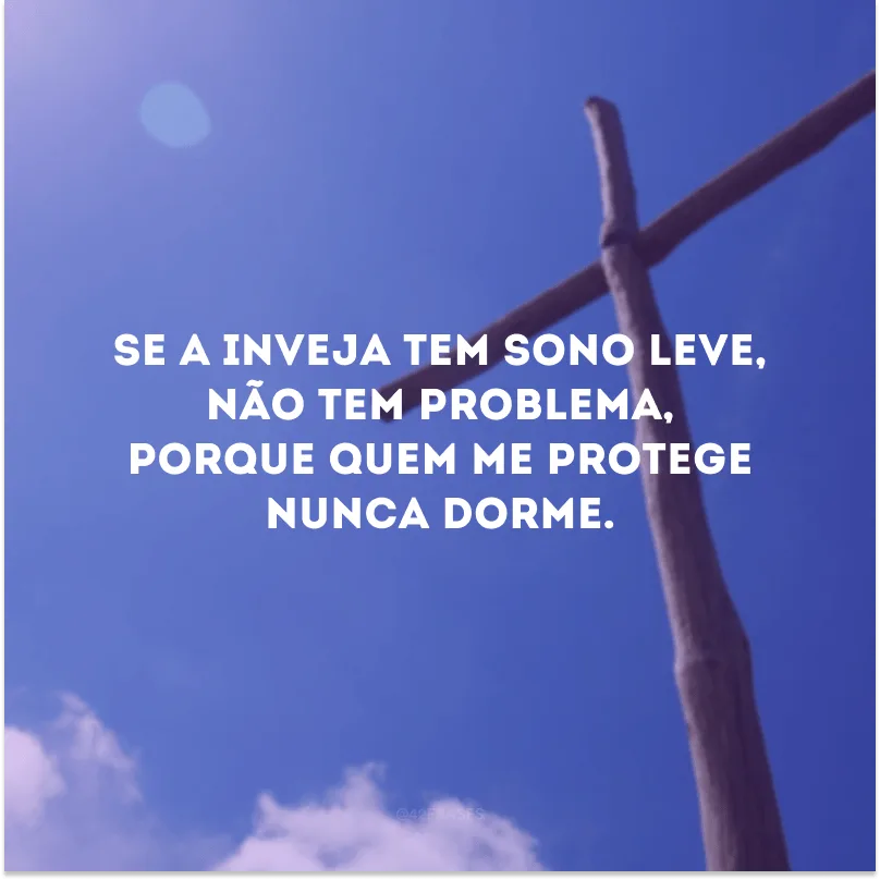 Se a inveja tem sono leve, não tem problema, porque Quem me protege nunca dorme.