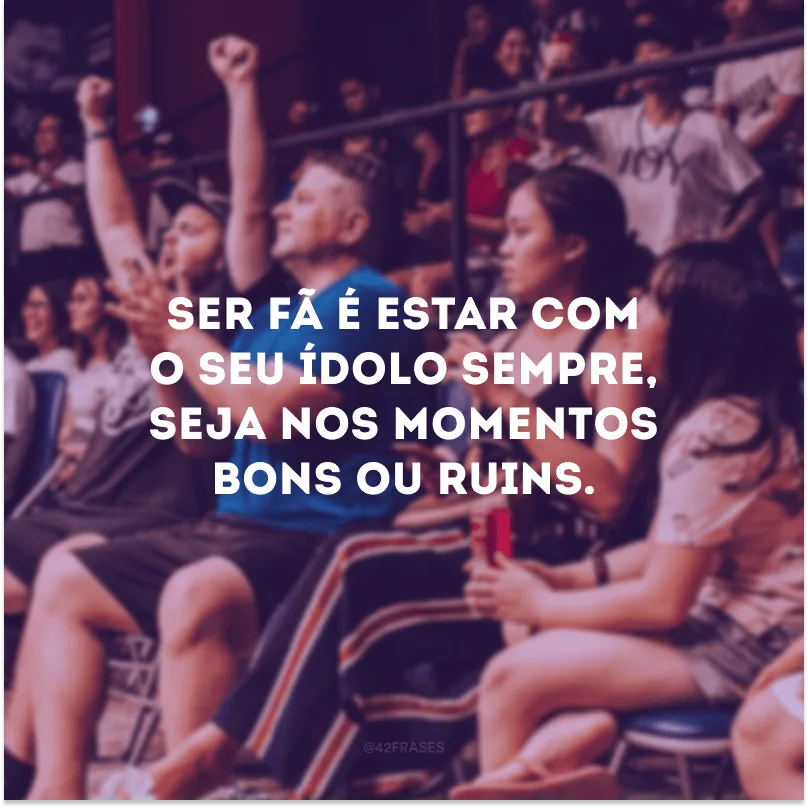 Ser fã é estar com o seu ídolo sempre, seja nos momentos bons ou ruins.