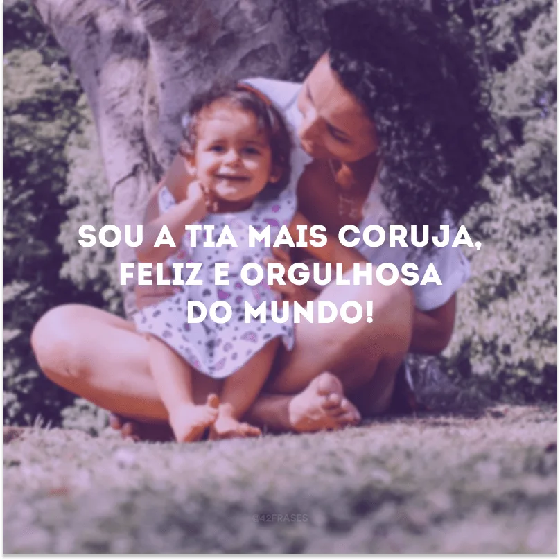 Sou a tia mais coruja, feliz e orgulhosa do mundo!