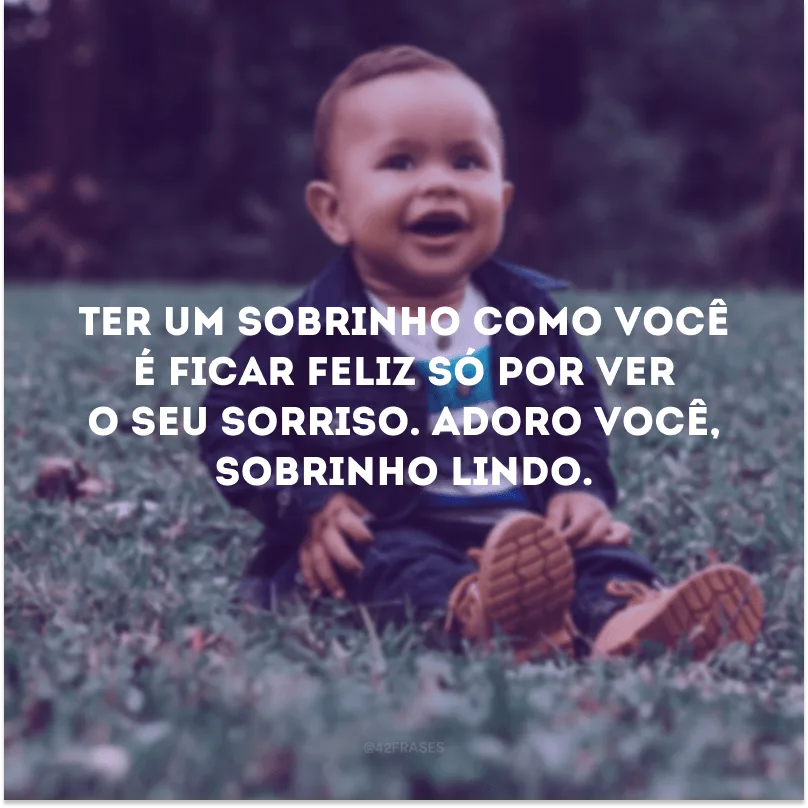 Ter um sobrinho como você é ficar feliz só por ver o seu sorriso. Adoro você, sobrinho lindo.