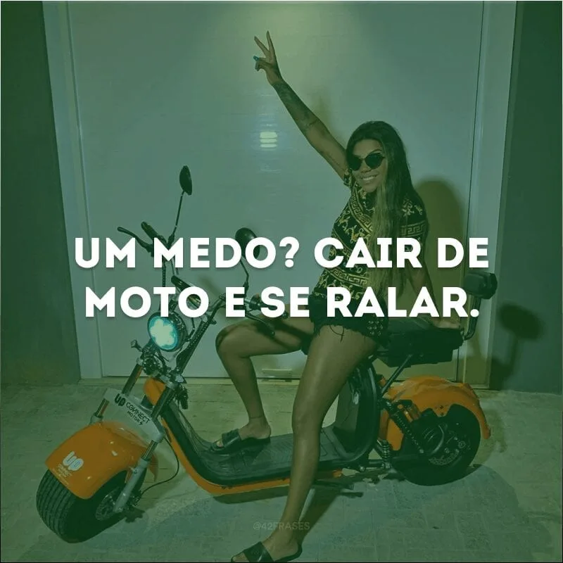 Um medo? Cair de moto e se ralar.