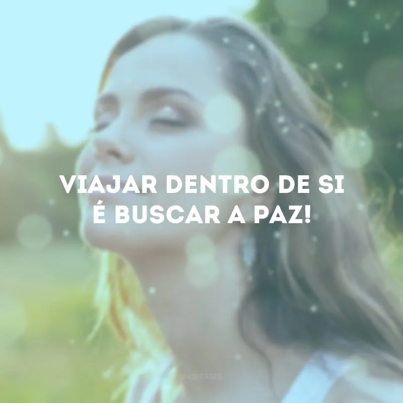 Viajar dentro de si é buscar a paz! 