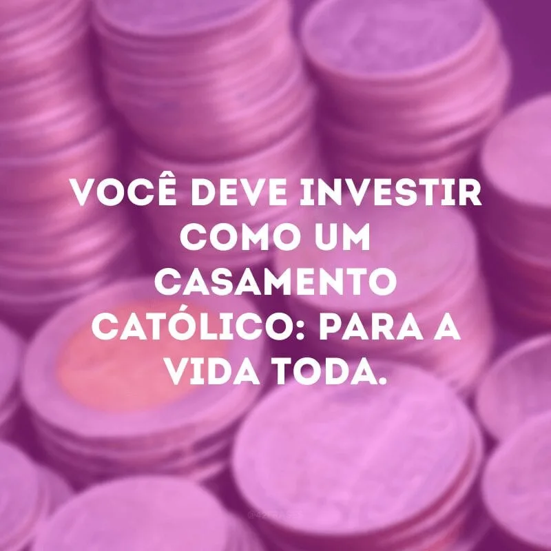Você deve investir como um casamento católico: para a vida toda.