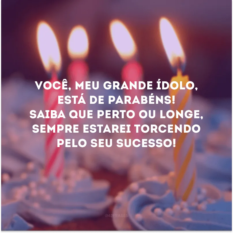 Você, meu grande ídolo, está de parabéns! Saiba que perto ou longe, sempre estarei torcendo pelo seu sucesso!