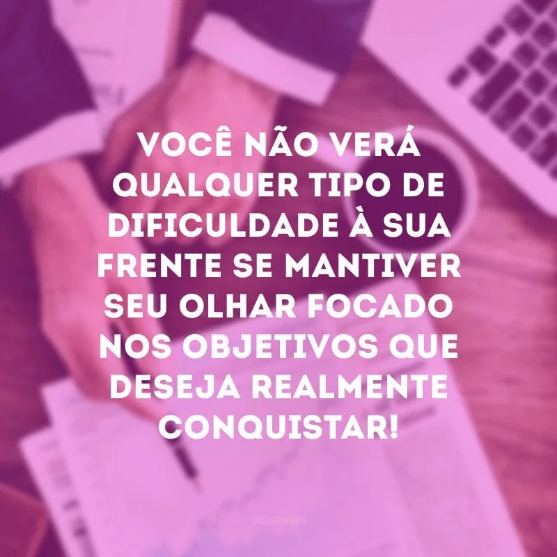 Foque no seu sonhos e não no que te atrapalha!