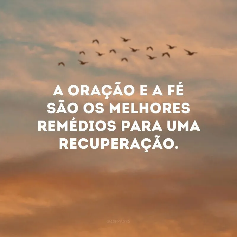 A oração e a fé são os melhores remédios para uma recuperação.