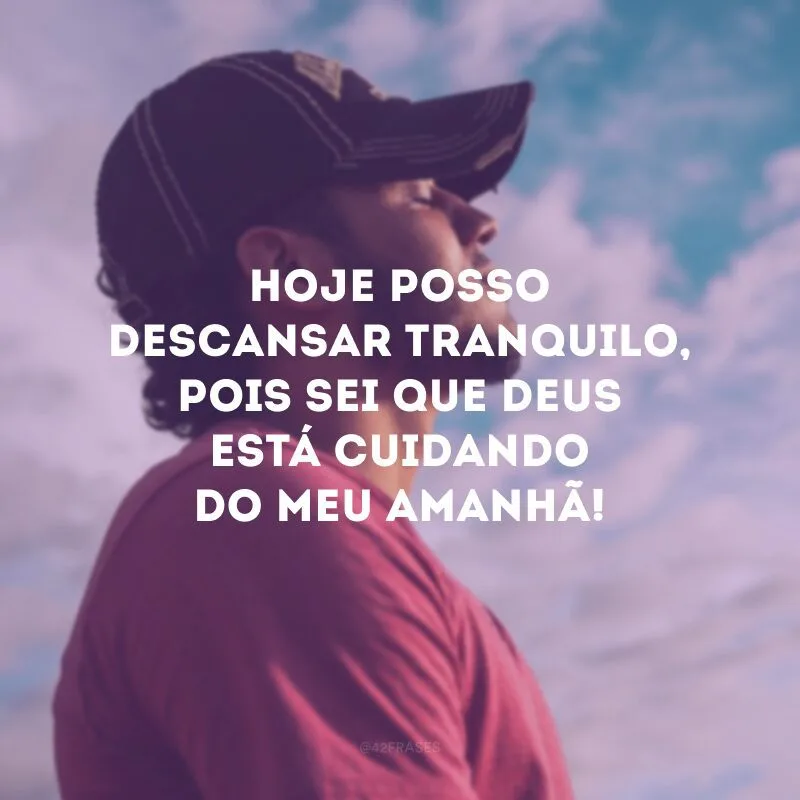 Hoje posso descansar tranquilo, pois sei que Deus está cuidando do meu amanhã!