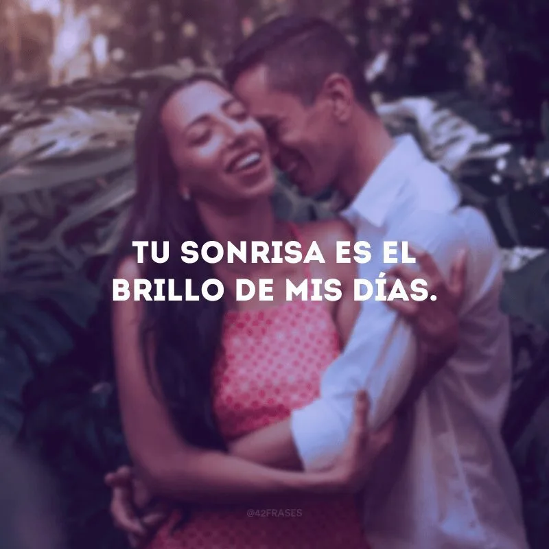 Tu sonrisa es el brillo de mis días.
(Seu sorriso é o brilho dos meus dias).
