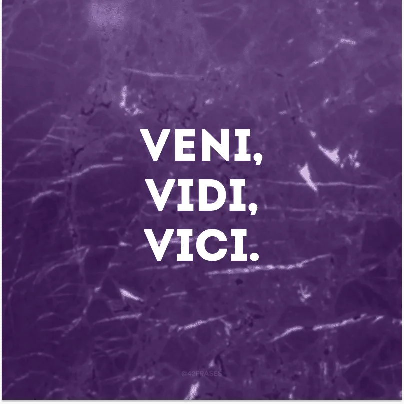 Veni, vidi, Vici.
(Vim, vi, venci.)  