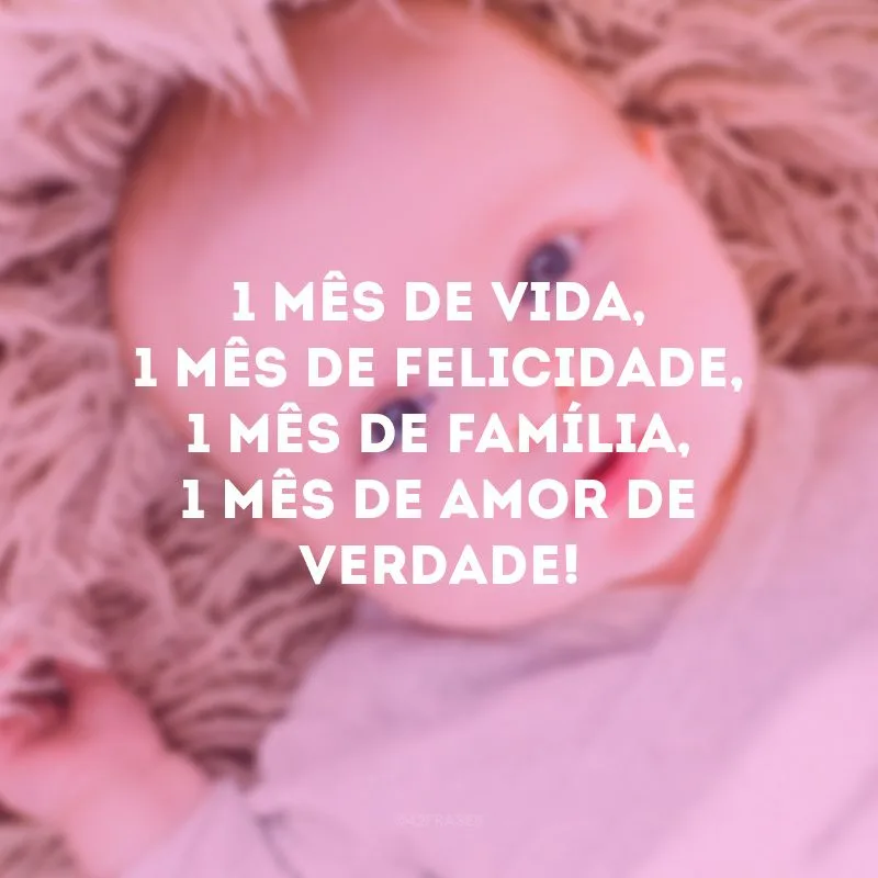 1 mês de vida, 1 mês de felicidade, 1 mês de família, 1 mês de amor de verdade!