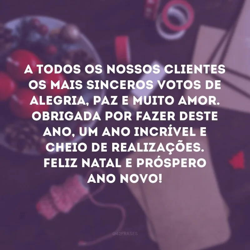 A todos os nossos clientes os mais sinceros votos de alegria, paz e muito amor. Obrigada por fazer deste ano, um ano incrível e cheio de realizações. Feliz Natal e próspero Ano Novo!