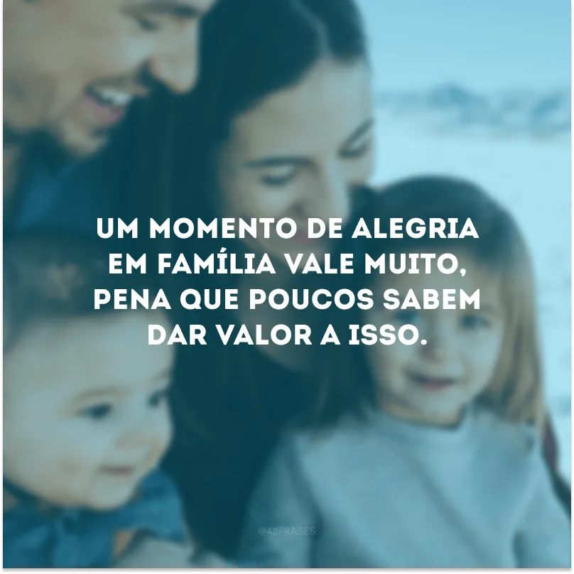 Um momento de alegria em família vale muito, pena que poucos sabem dar valor a isso. 