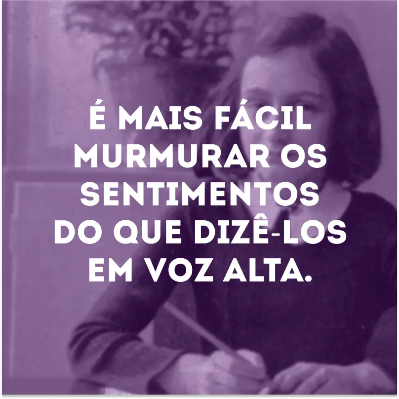 É mais fácil murmurar os sentimentos do que dizê-los em voz alta.