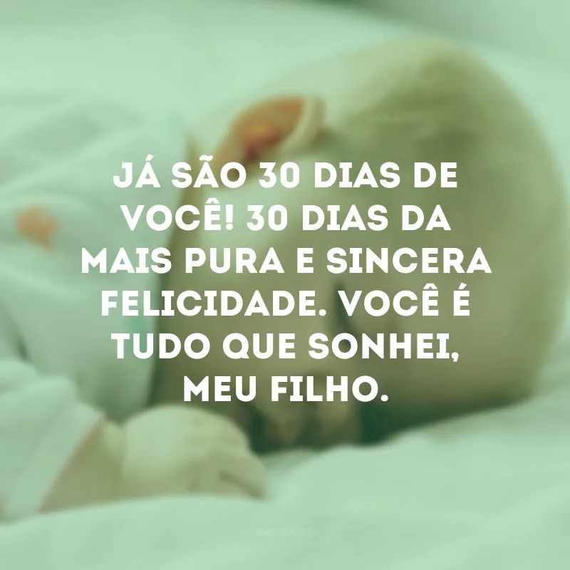 Já são 30 dias de você! 30 dias da mais pura e sincera felicidade. Você é tudo que sonhei, meu filho. 