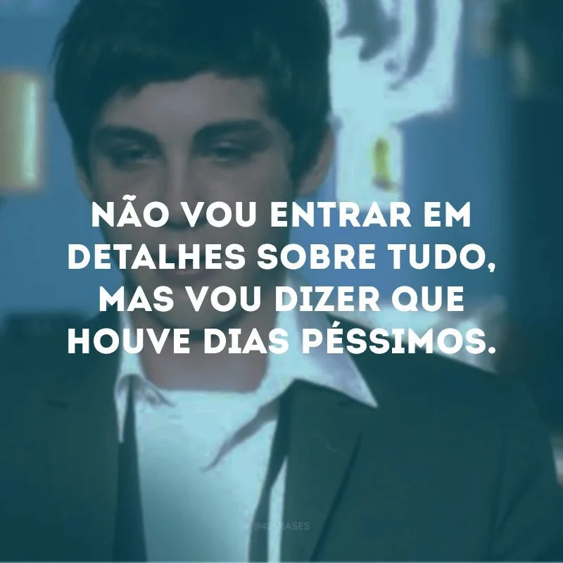 Não vou entrar em detalhes sobre tudo, mas vou dizer que houve dias péssimos.
