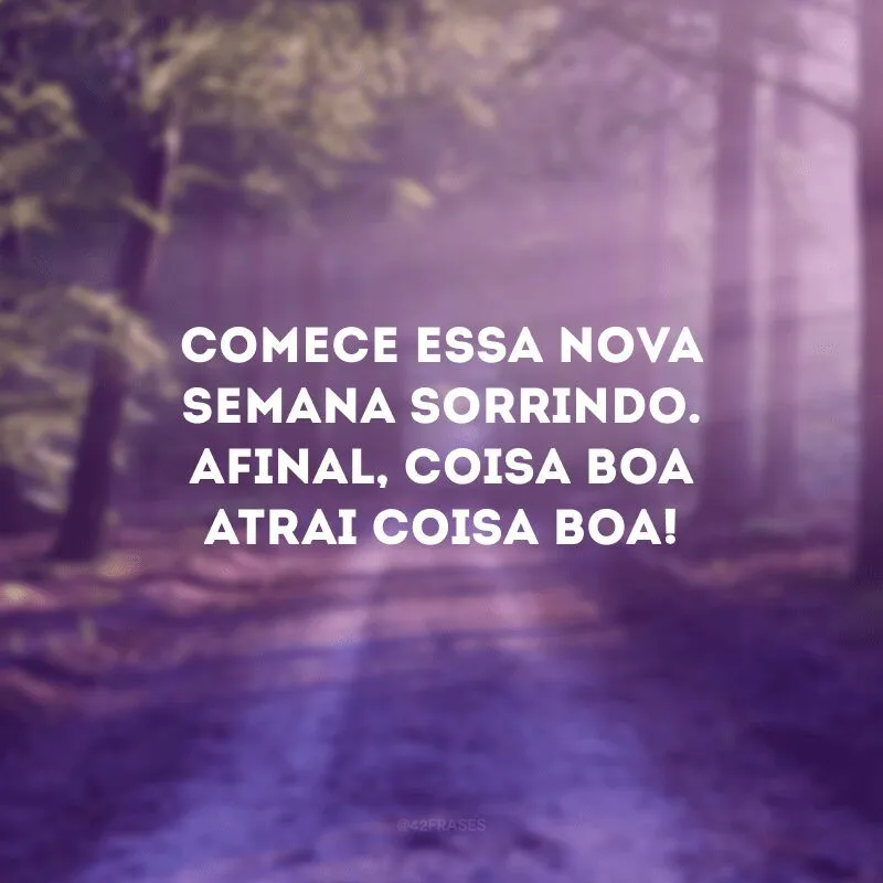 Comece essa nova semana sorrindo. Afinal, coisa boa atrai coisa boa! 