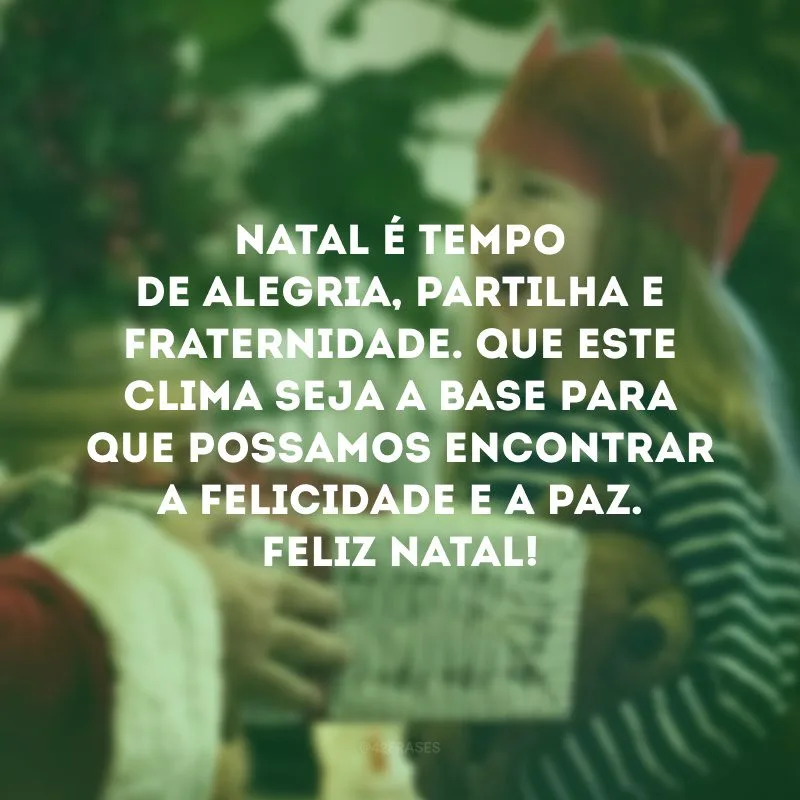 Natal é tempo de alegria, partilha e fraternidade. Que este clima seja a base para que possamos encontrar a felicidade e a paz. Feliz Natal!