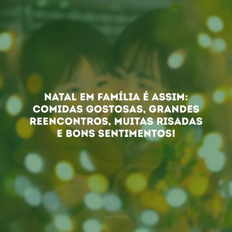 Natal em família é assim: comidas gostosas, grandes reencontros, muitas risadas e bons sentimentos!