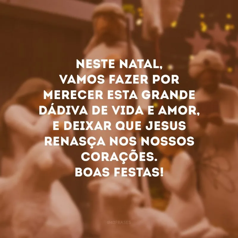 Neste Natal, vamos fazer por merecer esta grande dádiva de vida e amor, e deixar que Jesus renasça nos nossos corações. Boas Festas!