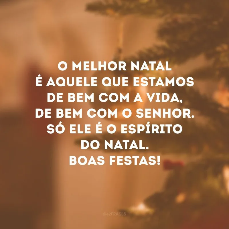 O melhor Natal é aquele que estamos de bem com a vida, de bem com o Senhor. Só ele é o espírito do Natal. Boas Festas!
