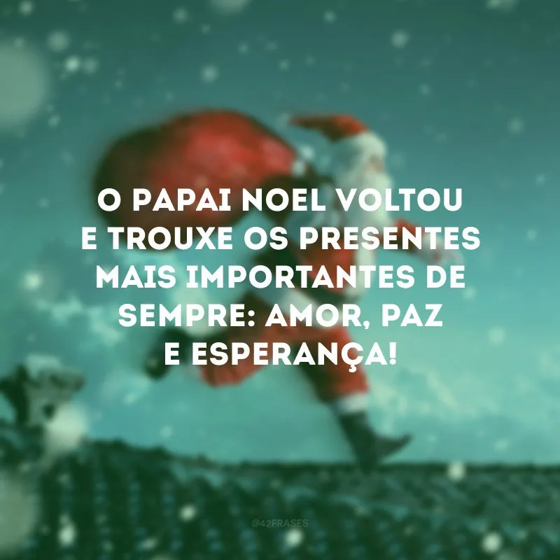 O Papai Noel voltou e trouxe os presentes mais importantes de sempre: amor, paz e esperança!