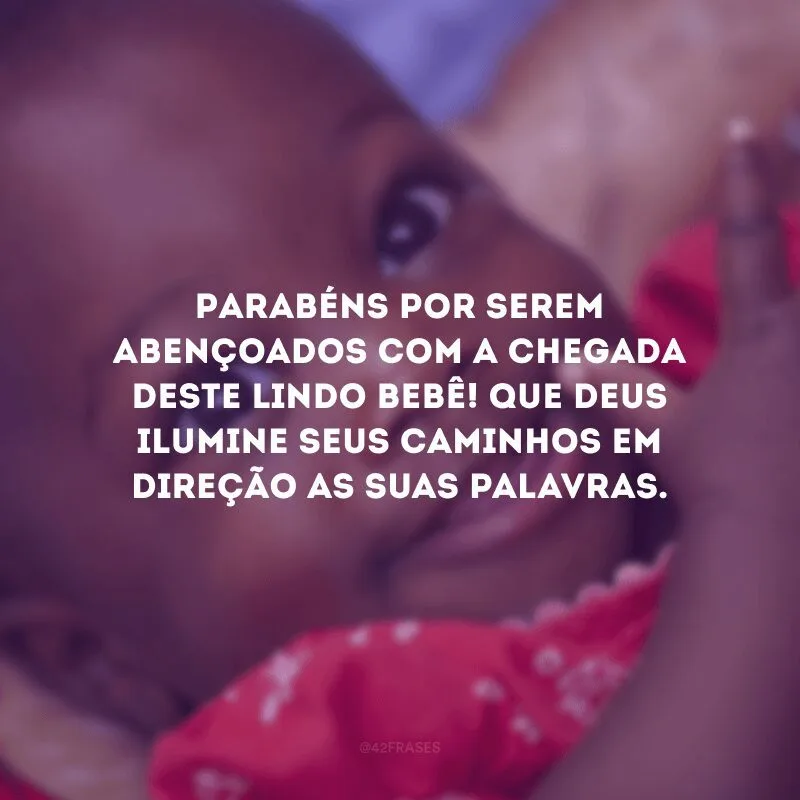 Parabéns por serem abençoados com a chegada deste lindo bebê! Que Deus ilumine seus caminhos em direção as Suas palavras.
