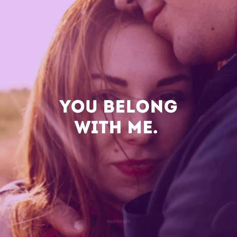 You belong with me.
(O seu lugar é comigo.)