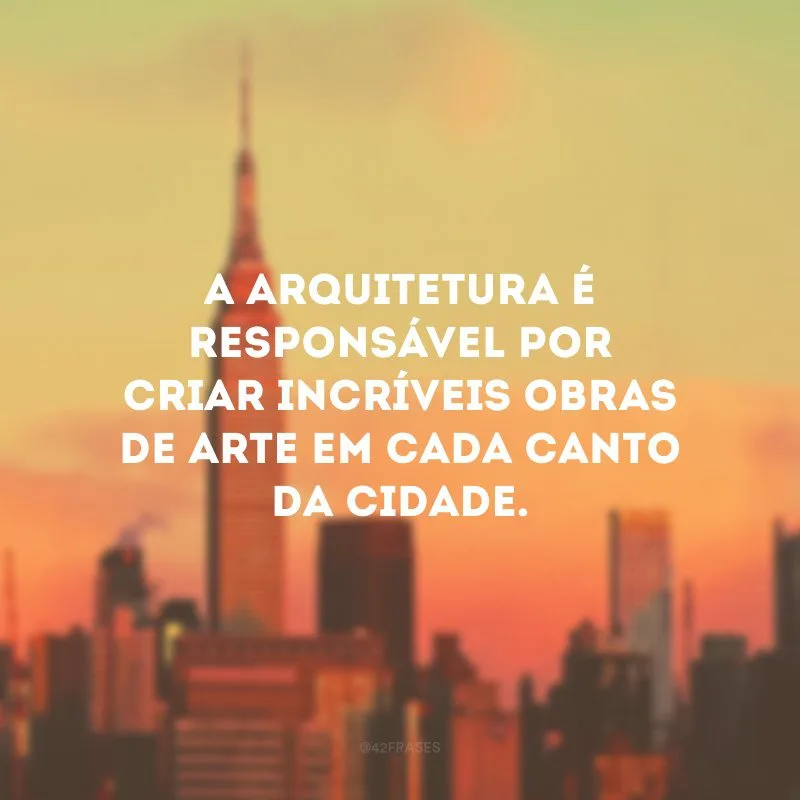 A arquitetura é responsável por criar incríveis obras de arte em cada canto da cidade. 