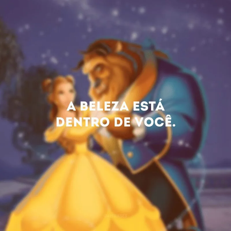 A beleza está dentro de você. 