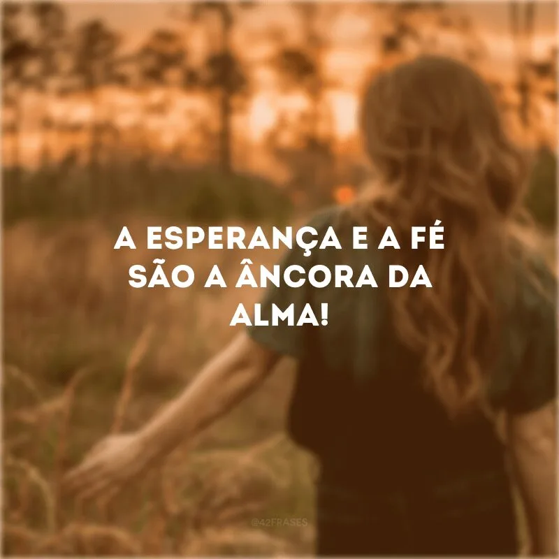A esperança e a fé são a âncora da alma! 