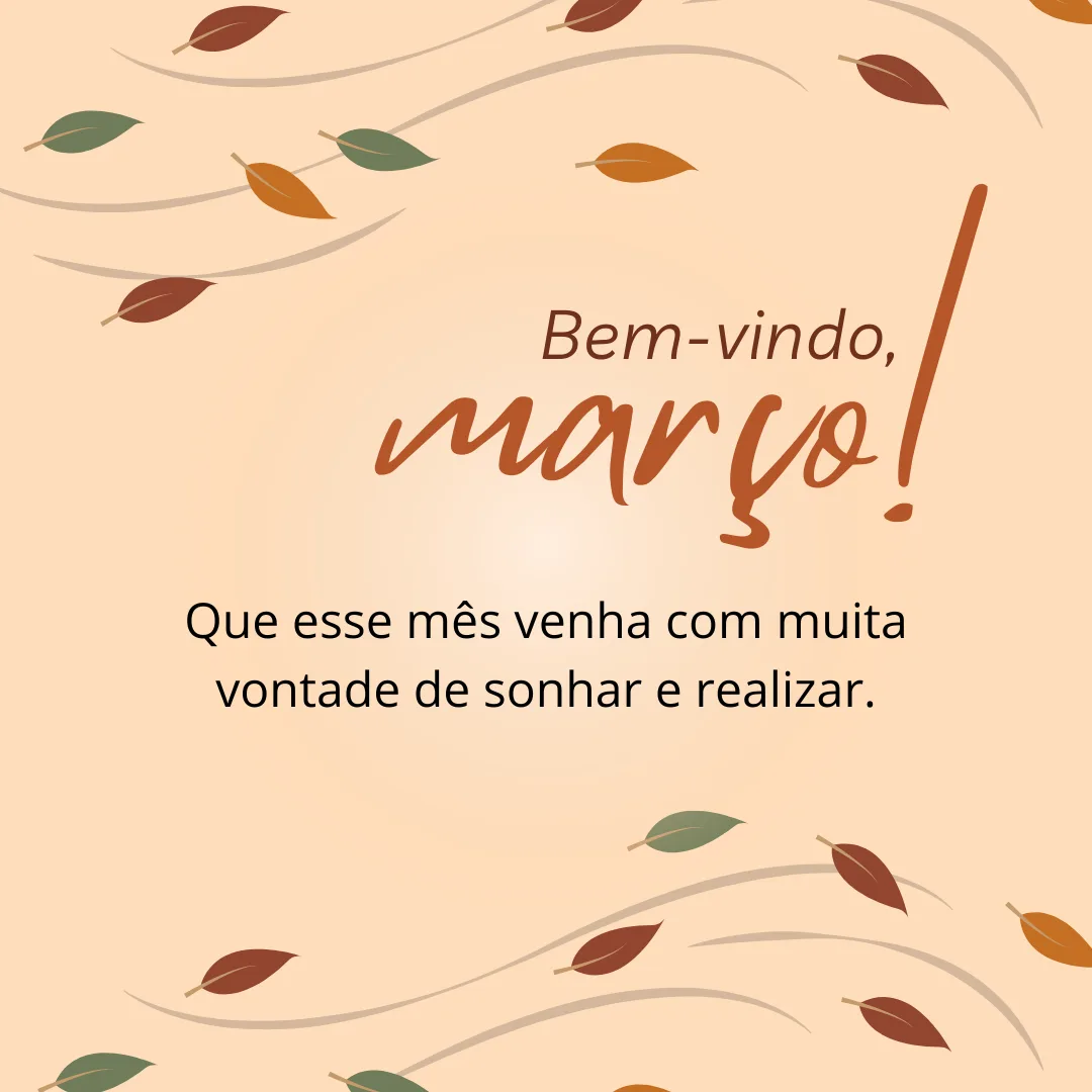 Bem-vindo, março! Que esse mês venha com muita vontade de sonhar e realizar. 