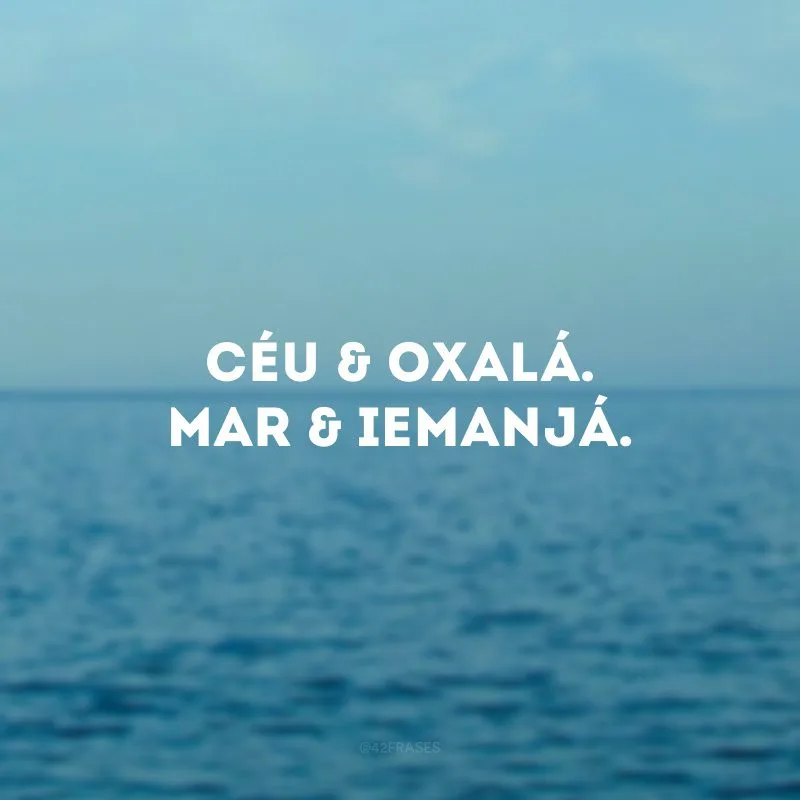 Céu & Oxalá.Mar & Iemanjá.