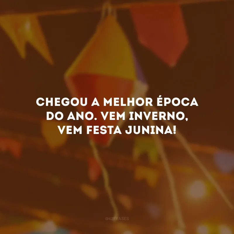 Chegou a melhor época do ano. Vem inverno, vem Festa Junina!