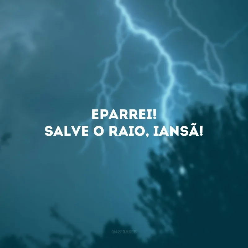 Eparrei! Salve o raio, Iansã!