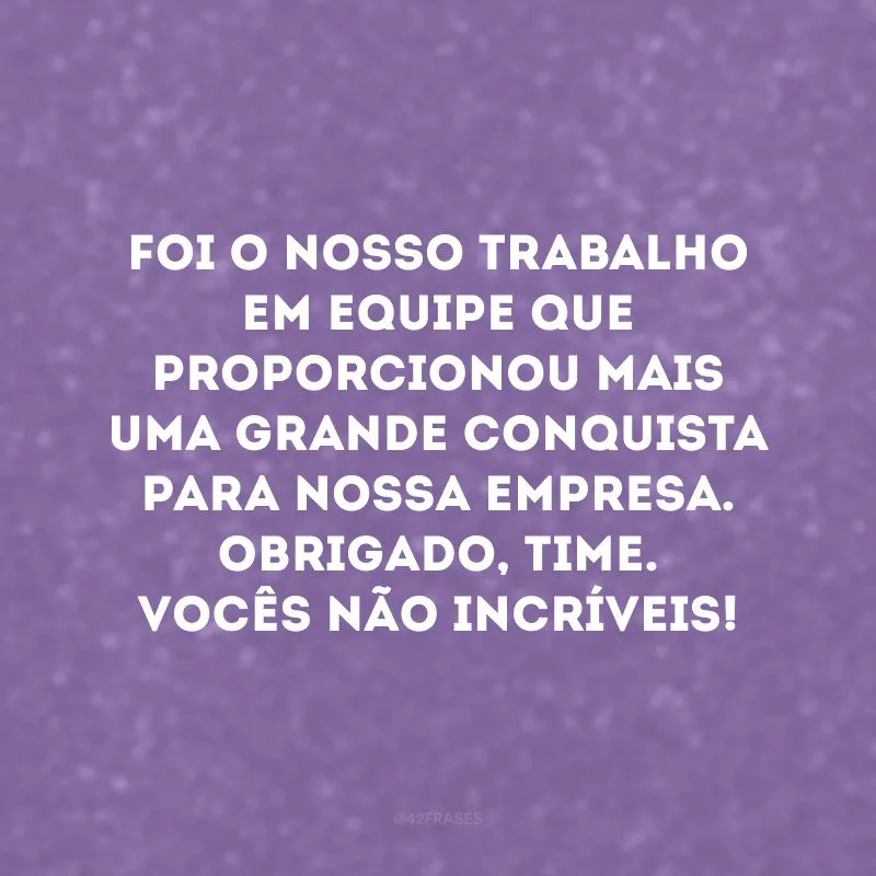 Quando trabalhamos juntos, o gosto do sucesso é ainda melhor! 