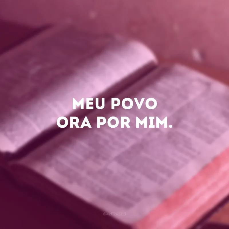 Meu povo ora por mim.