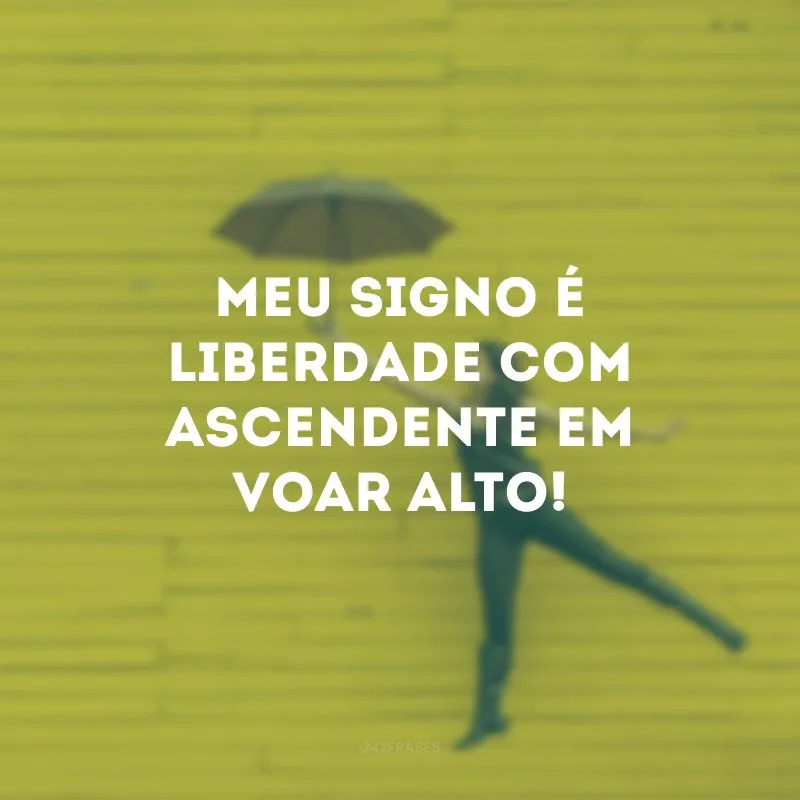 Meu signo é liberdade com ascendente em voar alto! 