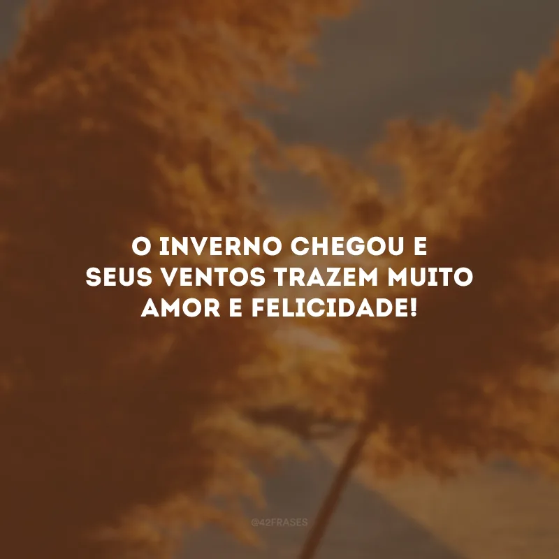 O inverno chegou e seus ventos trazem muito amor e felicidade!