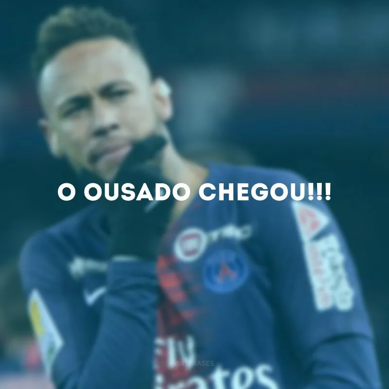O ousado chegou!!!