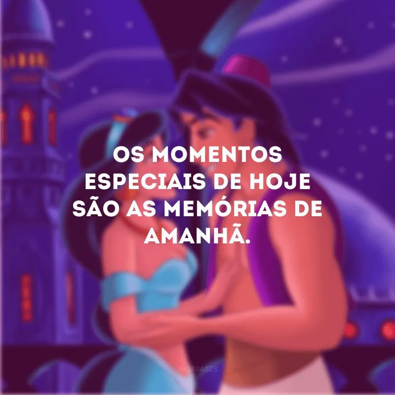Os momentos especiais de hoje são as memórias de amanhã. 