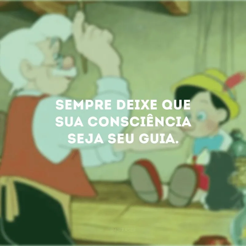 Sempre deixe que sua consciência seja seu guia. 