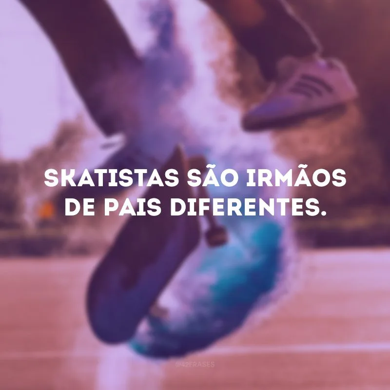 Skatistas são irmãos de pais diferentes.