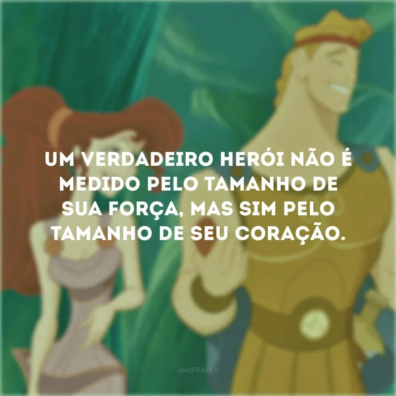 Um verdadeiro herói não é medido pelo tamanho de sua força, mas sim pelo tamanho de seu coração.