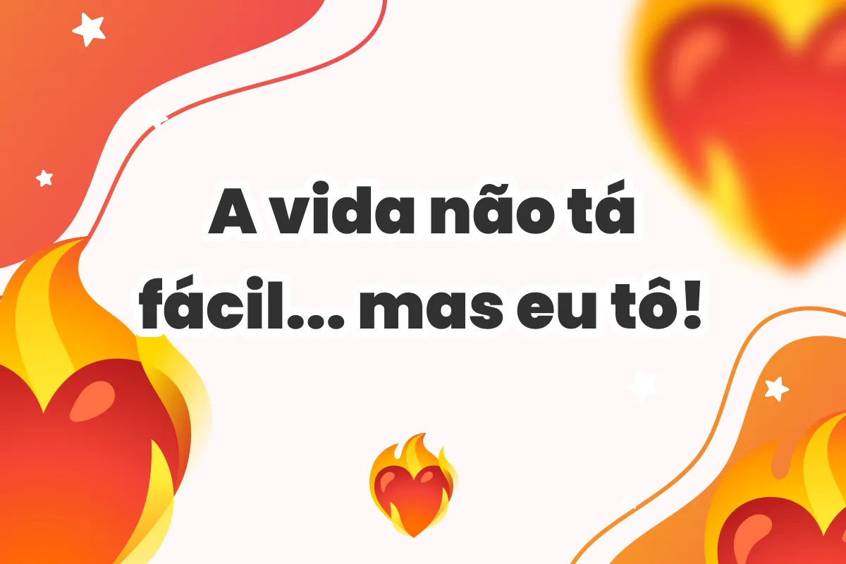 A vida não tá fácil... mas eu tô!